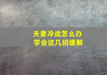 夫妻冷战怎么办 学会这几招缓解